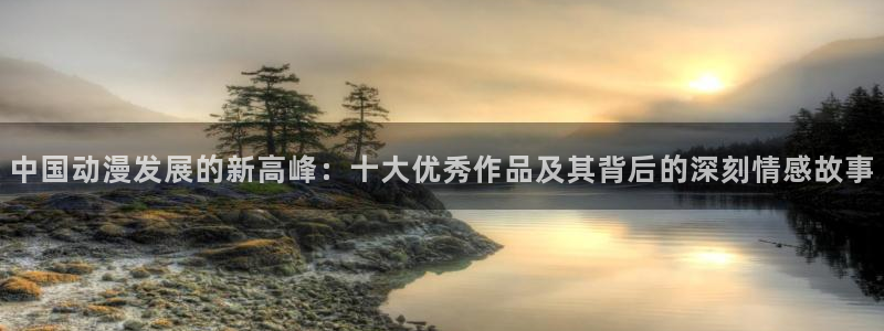 樱花动漫原神同人动漫：中国动漫发展的新高峰：十大优秀作品及其背后的深刻情感故事