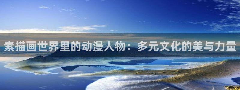3d同人动漫网站推荐免费：素描画世界里的动漫人物：多元文化的美与力量